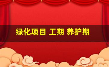 绿化项目 工期 养护期